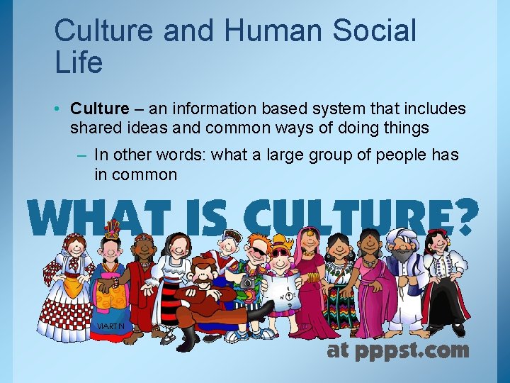 Culture and Human Social Life • Culture – an information based system that includes