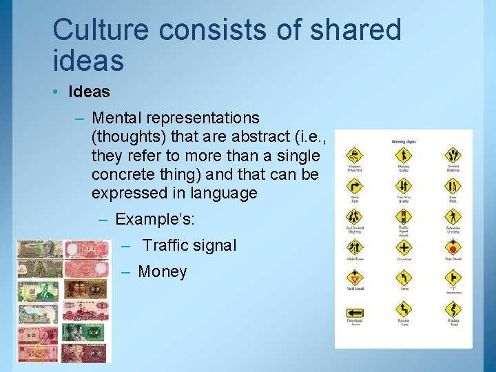 Culture consists of shared ideas • Ideas – Mental representations (thoughts) that are abstract