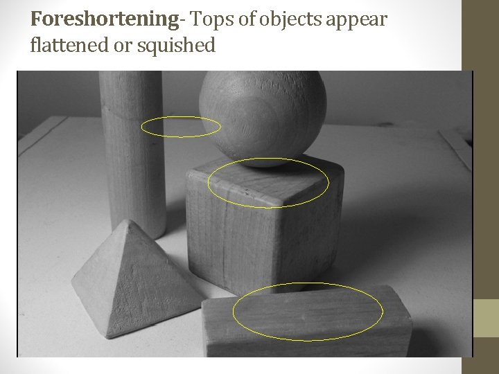 Foreshortening- Tops of objects appear flattened or squished 