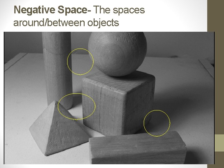 Negative Space- The spaces around/between objects 