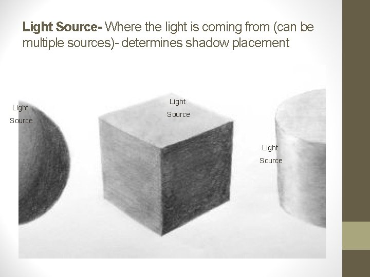 Light Source- Where the light is coming from (can be multiple sources)- determines shadow