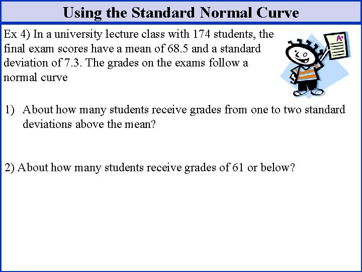 Using the Standard Normal Curve Ex 4) In a university lecture class with 174