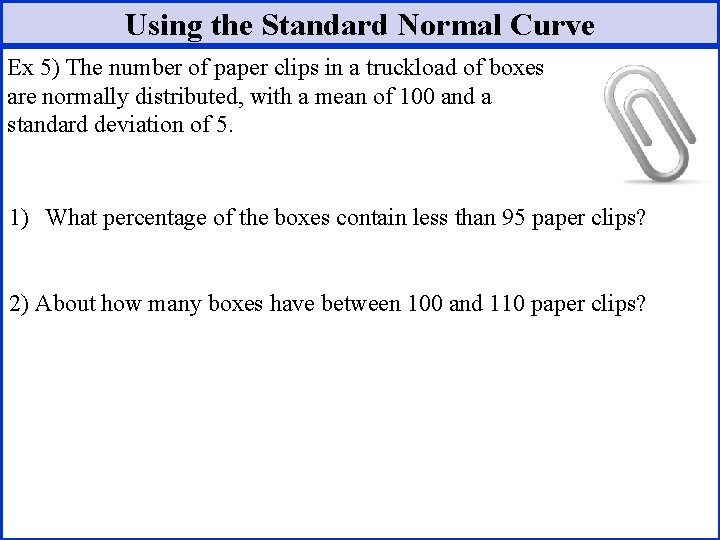 Using the Standard Normal Curve Ex 5) The number of paper clips in a