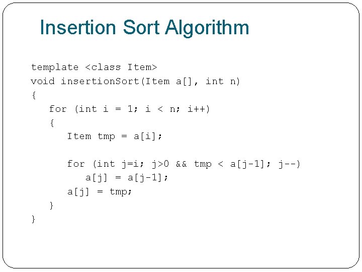 Insertion Sort Algorithm template <class Item> void insertion. Sort(Item a[], int n) { for