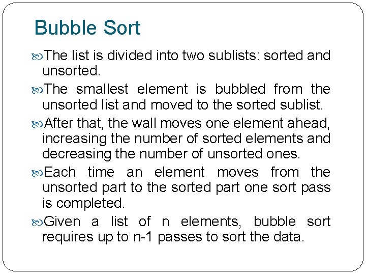 Bubble Sort The list is divided into two sublists: sorted and unsorted. The smallest