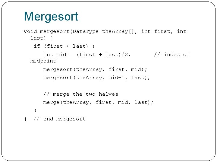 Mergesort void mergesort(Data. Type the. Array[], int first, int last) { if (first <