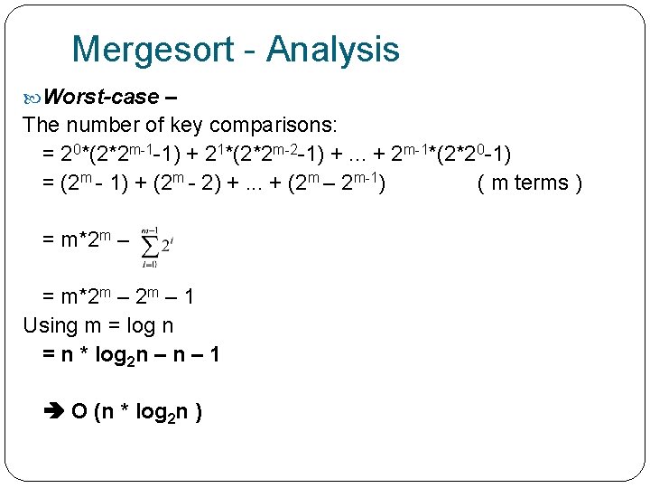 Mergesort - Analysis Worst-case – The number of key comparisons: = 20*(2*2 m-1 -1)