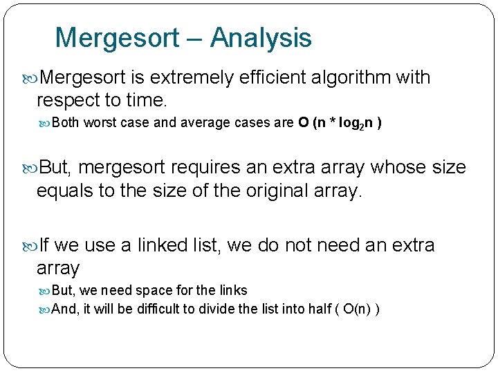 Mergesort – Analysis Mergesort is extremely efficient algorithm with respect to time. Both worst