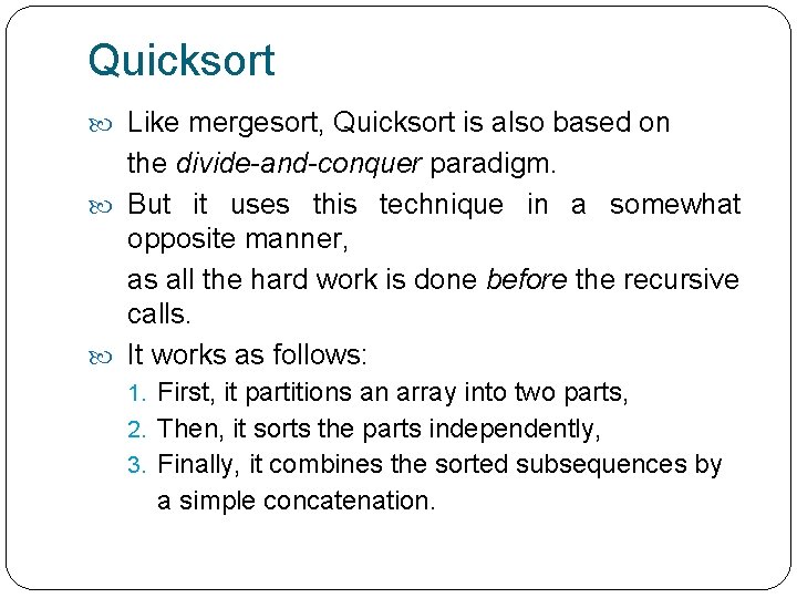 Quicksort Like mergesort, Quicksort is also based on the divide-and-conquer paradigm. But it uses
