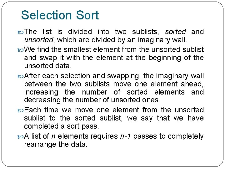 Selection Sort The list is divided into two sublists, sorted and unsorted, which are