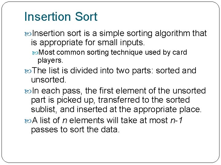 Insertion Sort Insertion sort is a simple sorting algorithm that is appropriate for small
