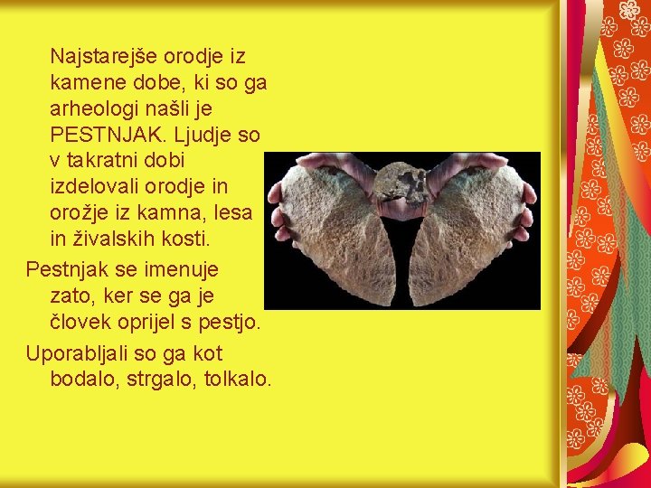 Najstarejše orodje iz kamene dobe, ki so ga arheologi našli je PESTNJAK. Ljudje so