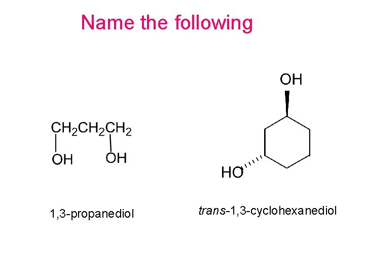 Name the following 1, 3 -propanediol trans-1, 3 -cyclohexanediol Name the following 1, 3 -propanediol trans-1, 3 -cyclohexanediol