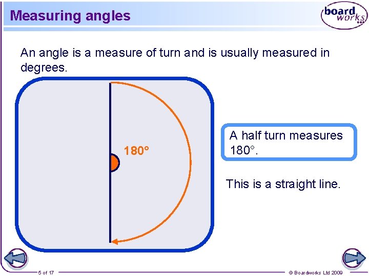 Measuring angles An angle is a measure of turn and is usually measured in