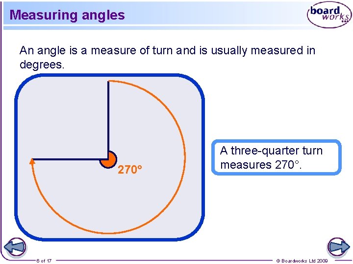 Measuring angles An angle is a measure of turn and is usually measured in