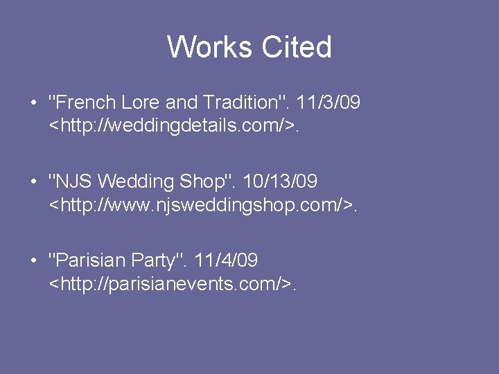 Works Cited • "French Lore and Tradition". 11/3/09 <http: //weddingdetails. com/>. • "NJS Wedding