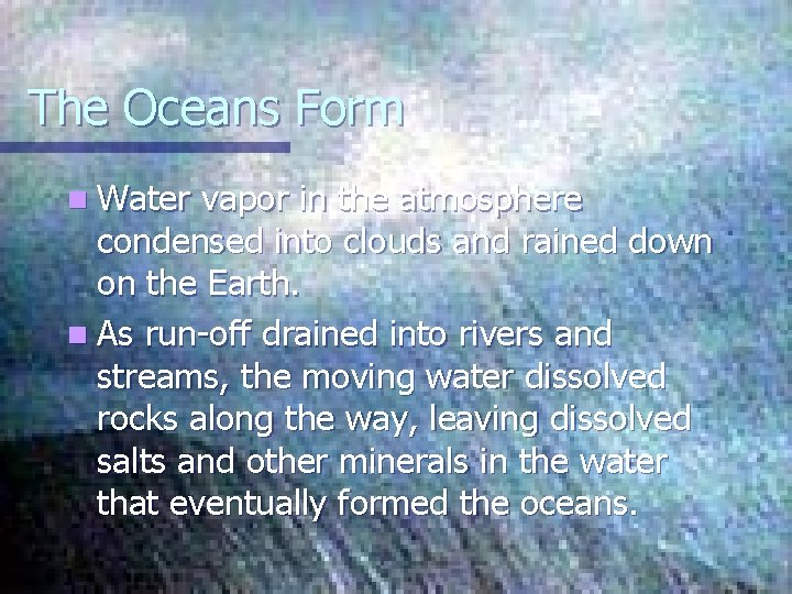 The Oceans Form n Water vapor in the atmosphere condensed into clouds and rained