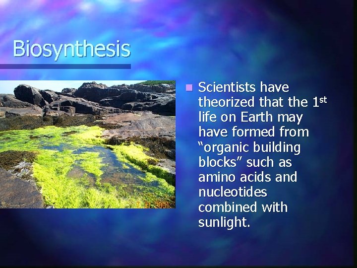 Biosynthesis n Scientists have theorized that the 1 st life on Earth may have