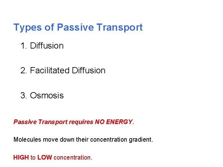 Types of Passive Transport 1. Diffusion 2. Facilitated Diffusion 3. Osmosis Passive Transport requires