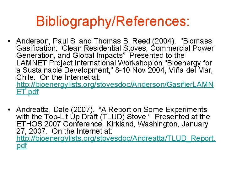 Bibliography/References: • Anderson, Paul S. and Thomas B. Reed (2004). “Biomass Gasification: Clean Residential