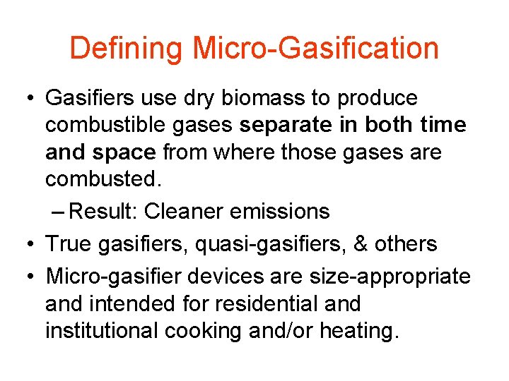 Defining Micro-Gasification • Gasifiers use dry biomass to produce combustible gases separate in both
