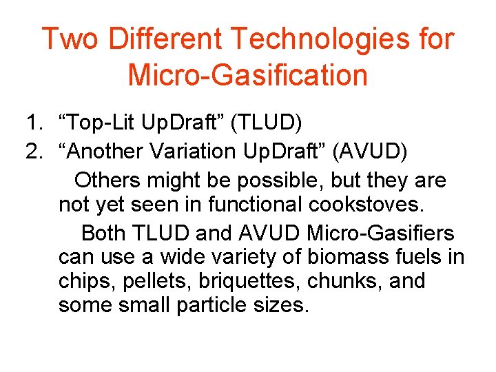 Two Different Technologies for Micro-Gasification 1. “Top-Lit Up. Draft” (TLUD) 2. “Another Variation Up.