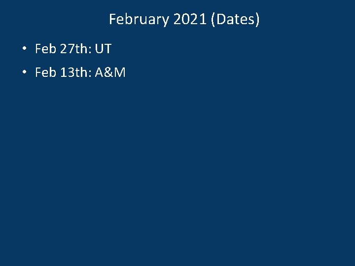 February 2021 (Dates) • Feb 27 th: UT • Feb 13 th: A&M 