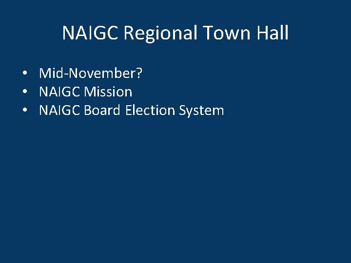NAIGC Regional Town Hall • Mid-November? • NAIGC Mission • NAIGC Board Election System