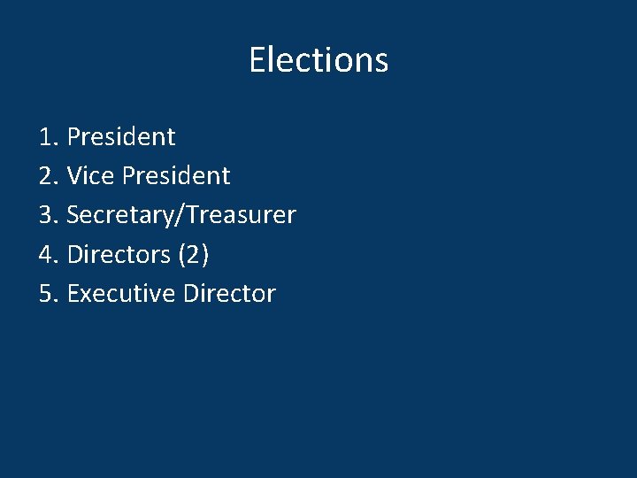 Elections 1. President 2. Vice President 3. Secretary/Treasurer 4. Directors (2) 5. Executive Director