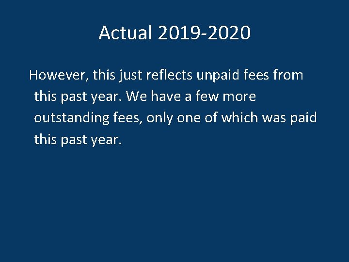 Actual 2019 -2020 However, this just reflects unpaid fees from this past year. We