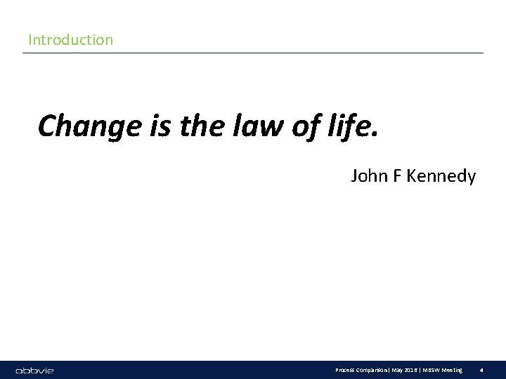 Introduction Change is the law of life. John F Kennedy Process Comparison| May 2016