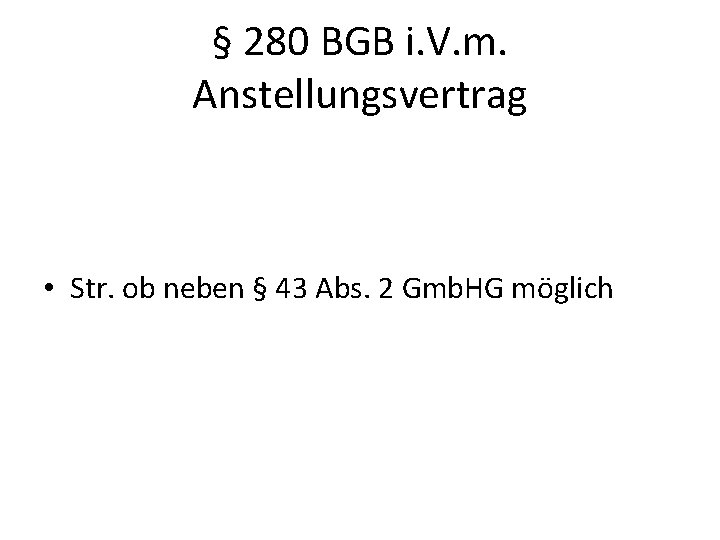 § 280 BGB i. V. m. Anstellungsvertrag • Str. ob neben § 43 Abs.