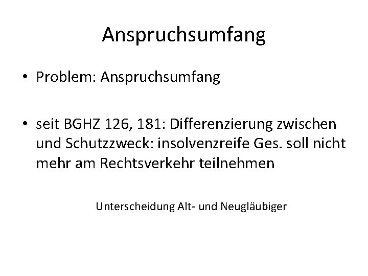 Anspruchsumfang • Problem: Anspruchsumfang • seit BGHZ 126, 181: Differenzierung zwischen und Schutzzweck: insolvenzreife