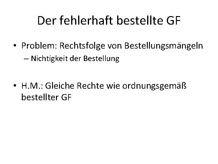 Der fehlerhaft bestellte GF • Problem: Rechtsfolge von Bestellungsmängeln – Nichtigkeit der Bestellung •