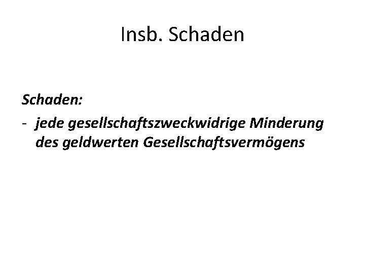 Insb. Schaden: - jede gesellschaftszweckwidrige Minderung des geldwerten Gesellschaftsvermögens 