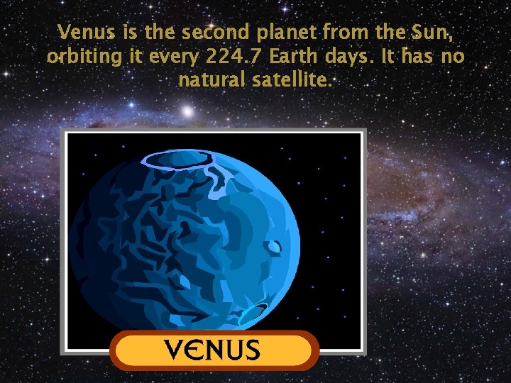 Venus is the second planet from the Sun, orbiting it every 224. 7 Earth