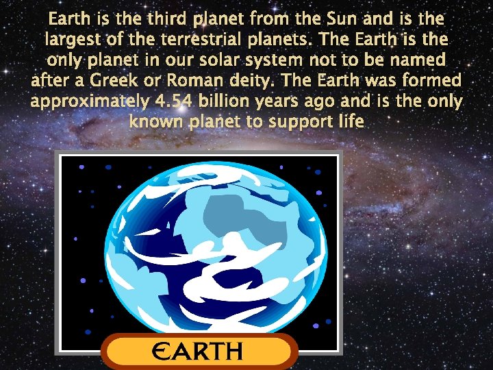 Earth is the third planet from the Sun and is the largest of the