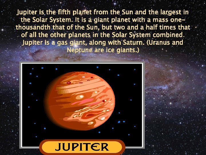 Jupiter is the fifth planet from the Sun and the largest in the Solar