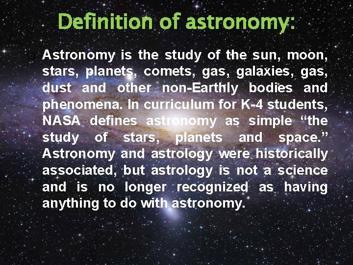 Definition of astronomy: � Astronomy is the study of the sun, moon, stars, planets,