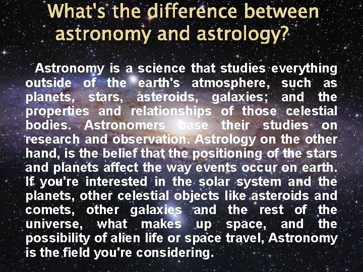 What's the difference between astronomy and astrology? Astronomy is a science that studies everything