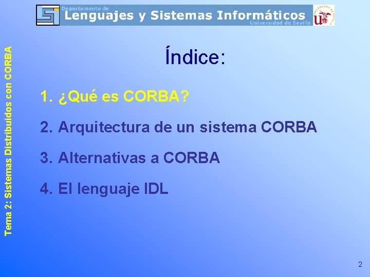 Tema 2: Sistemas Distribuidos con CORBA Índice: 1. ¿Qué es CORBA? 2. Arquitectura de