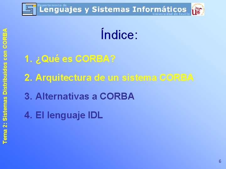 Tema 2: Sistemas Distribuidos con CORBA Índice: 1. ¿Qué es CORBA? 2. Arquitectura de