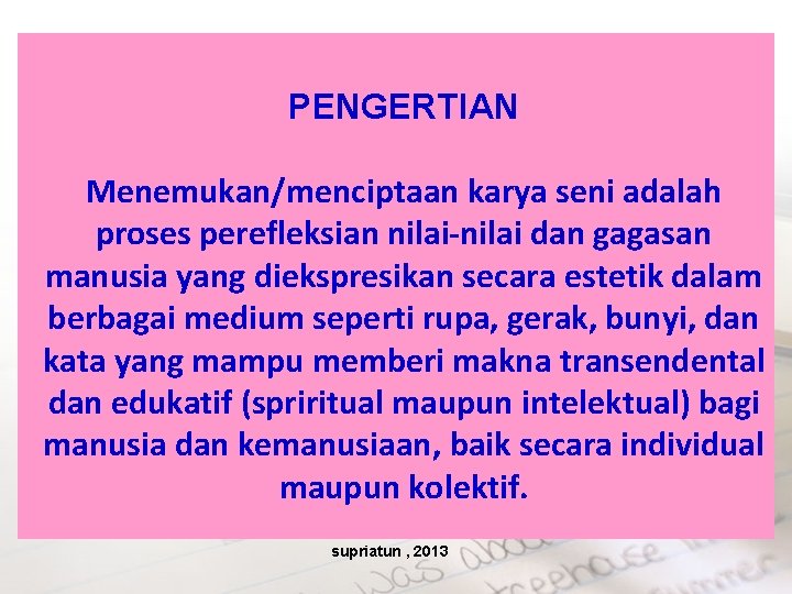 PENGERTIAN Menemukan/menciptaan karya seni adalah proses perefleksian nilai-nilai dan gagasan manusia yang diekspresikan secara