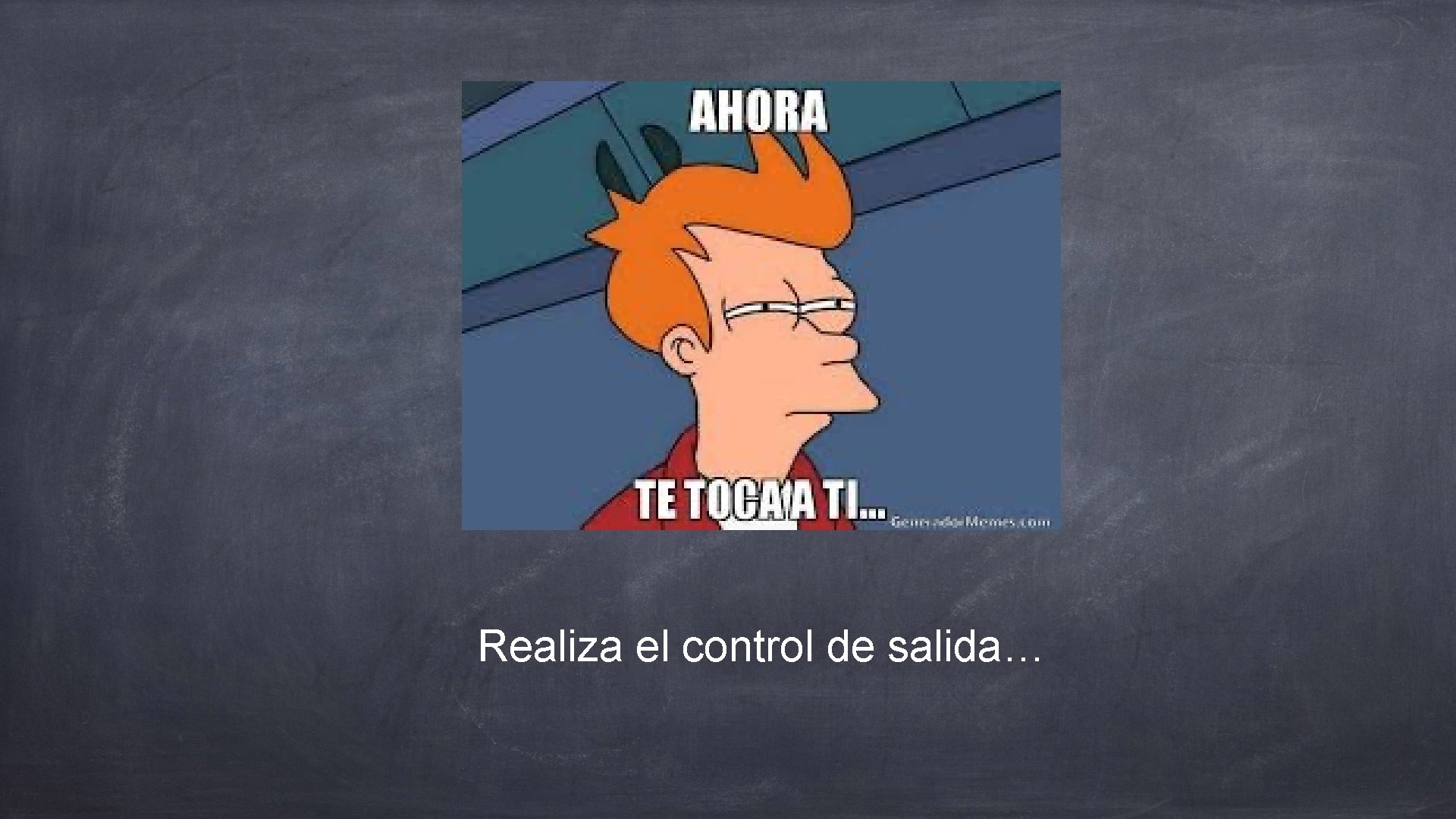 Realiza el control de salida… 