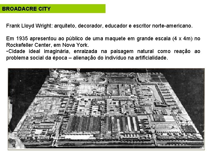 BROADACRE CITY Frank Lloyd Wright: arquiteto, decorador, educador e escritor norte-americano. Em 1935 apresentou