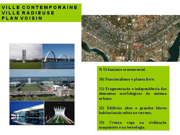 VILLE CONTEMPORAINE VILLE RADIEUSE PLAN VOISIN 9) Urbanismo monumental. 10) Funcionalismo e planta livre.