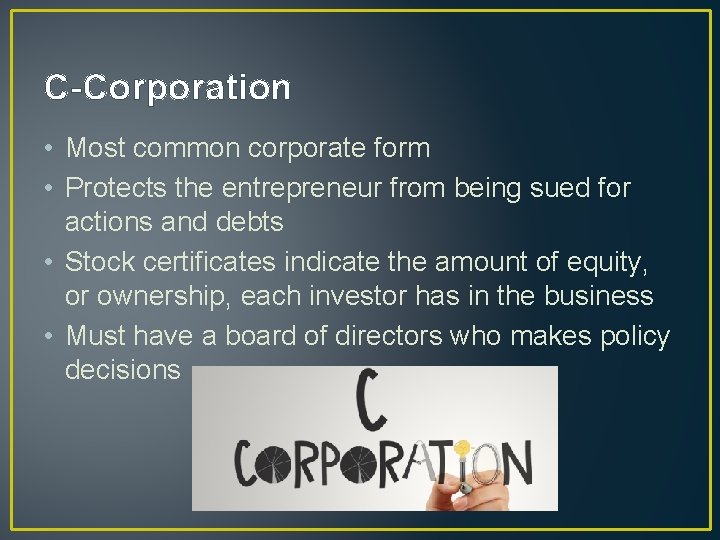 C-Corporation • Most common corporate form • Protects the entrepreneur from being sued for