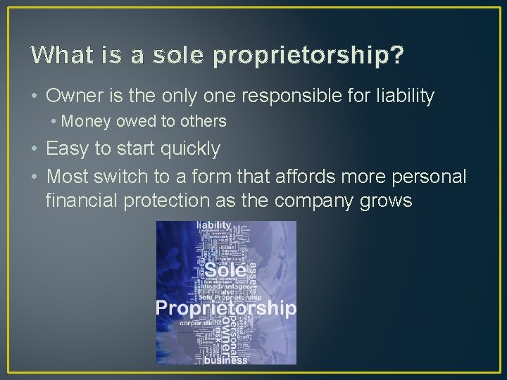 What is a sole proprietorship? • Owner is the only one responsible for liability