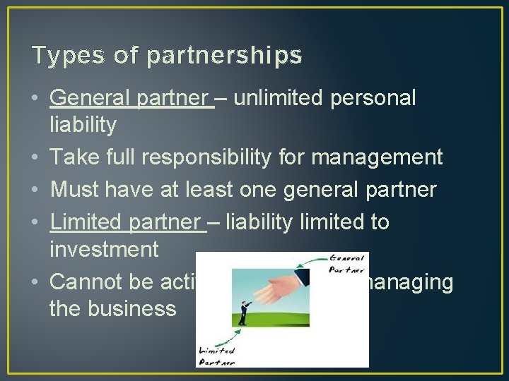 Types of partnerships • General partner – unlimited personal liability • Take full responsibility