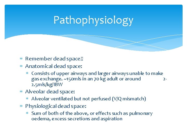 Pathophysiology Remember dead space!! Anatomical dead space: Consists of upper airways and larger airways Pathophysiology Remember dead space!! Anatomical dead space: Consists of upper airways and larger airways